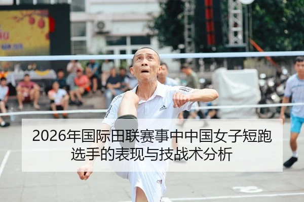 2026年国际田联赛事中中国女子短跑选手的表现与技战术分析